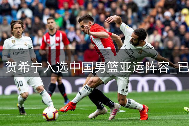 贺希宁入选中国男篮亚运阵容 已赴多哈备战世预赛